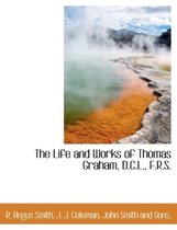 The Life and Works of Thomas Graham, D.C.L., F.R.S.