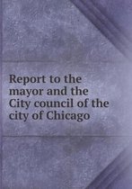 Report to the Mayor and the City Council of the City of Chicago