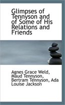 Glimpses of Tennyson and of Some of His Relations and Friends