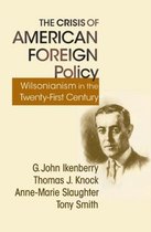 The Crisis of American Foreign Policy - Wilsonianism in the Twenty-first Century