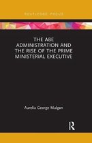 Routledge Focus on Asia-The Abe Administration and the Rise of the Prime Ministerial Executive