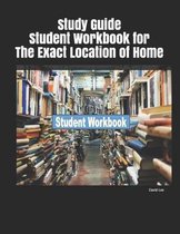 Study Guide Student Workbook for the Exact Location of Home