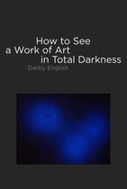 How to See a Work of Art in Total Darkness