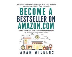 Become a Bestseller on Amazon.com; Vendor Central and Seller Central FBA Sales Strategy for Beginner to Intermediate Sellers