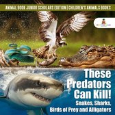 These Predators Can Kill! Snakes, Sharks, Birds of Prey and Alligators Animal Book Junior Scholars Edition Children's Animals Books