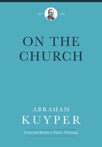Abraham Kuyper Collected Works in Public Theology - On the Church