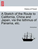 A Sketch of the Route to California, China and Japan, Via the Isthmus of Panama, Etc.