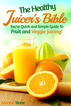 Diet Cookbooks - The Healthy Juicer's Bible: You're Quick and Simple Guide to Fruit and Veggie Juicing!