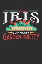 Its The Iris That Makes A Garden Pretty