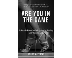 Are You In The Game - 8 Simple Rules to Being Single, Dating and Getting Laid.