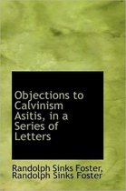 Objections to Calvinism Asitis, in a Series of Letters