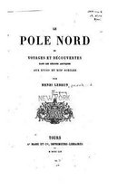 Le pole nord, ou, Voyages et decouvertes dans les regions arctiques aux XVIIIe et XIXe siecles