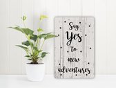 Say Yes To New Adventures - Spreukenbordje