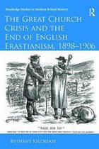 Routledge Studies in Modern British History-The Great Church Crisis and the End of English Erastianism, 1898-1906