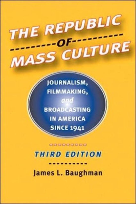 The Republic of Mass Culture - Journalism, Filmmaking, and Broadcasting in America since 1941 3e