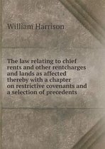 The law relating to chief rents and other rentcharges and lands as affected thereby with a chapter on restrictive covenants and a selection of precedents