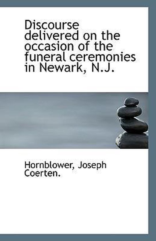 Discourse Delivered on the Occasion of the Funeral Ceremonies in Newark, N.J.,...