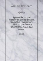 Appendix to the history of Great Britain, from the revolution, 1688, to the Treaty of Amiens, A.D. 1802 Volume 1