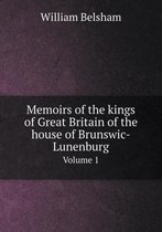 Memoirs of the kings of Great Britain of the house of Brunswic-Lunenburg Volume 1
