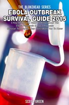 The Blokehead Success Series - Ebola Outbreak Survival Guide 2015:5 Key Things You Need To Know About The Ebola Pandemic & Top 3 Preppers Survival Techniques They Don’t Want You To Know
