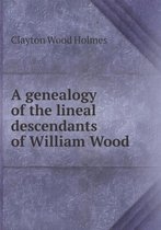 A genealogy of the lineal descendants of William Wood