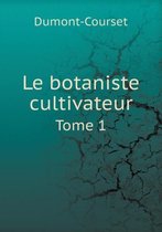 Le botaniste cultivateur Tome 1