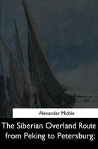 The Siberian Overland Route from Peking to Petersburg,