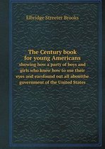 The Century book for young Americans showing how a party of boys and girls who knew how to use their eyes and earsfound out all aboutthe government of the United States