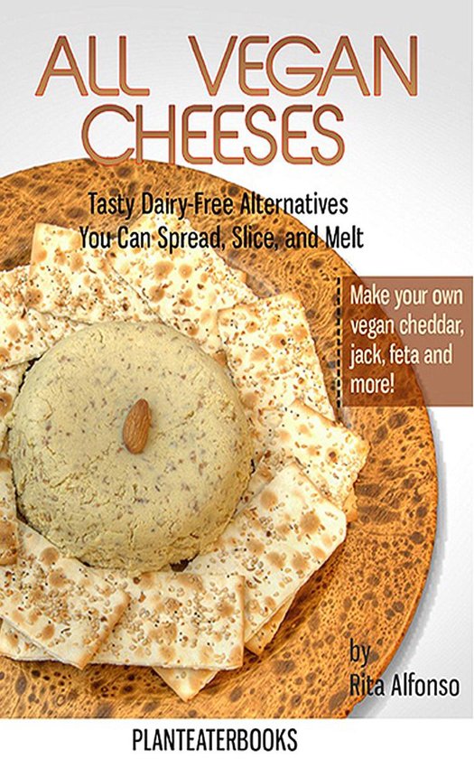 All Vegan Cheeses: Tasty Dairy-Free Altearnatives You Can Sp ... - cover