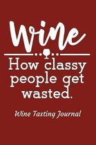 Wine How Classy People Get Wasted. Wine Tasting Journal