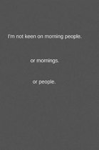 I'm not keen on morning people.or mornings.or people.