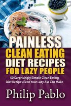 Painless Recipes Series - Painless Clean Eating Diet Recipes For Lazy People: 50 Simple Clean Eating Diet Recipes Even Your Lazy Ass Can Make