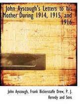 John Ayscough's Letters to His Mother During 1914, 1915, and 1916