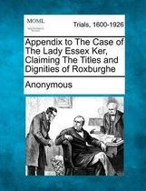 Appendix to the Case of the Lady Essex Ker, Claiming the Titles and Dignities of Roxburghe