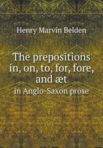 The prepositions in, on, to, for, fore, and aet in Anglo-Saxon prose