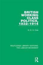 Routledge Library Editions: The Labour Movement 7 - British Working Class Politics, 1832-1914