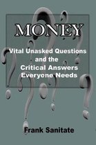 Money - Vital Unasked Questions and the Critical Answers Everyone Needs to Know