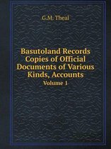 Basutoland Records Copies of Official Documents of Various Kinds, Accounts Volume 1