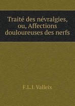 Traite des nevralgies, ou, Affections douloureuses des nerfs