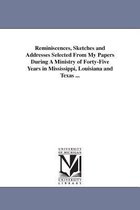Reminiscences, Sketches and Addresses Selected From My Papers During A Ministry of Forty-Five Years in Mississippi, Louisiana and Texas ...