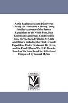 Arctic Explorations and Discoveries During the Nineteenth Century. Being Detailed Accounts of the Several Expeditions to the North Seas, Both English and American, Conducted by Ros