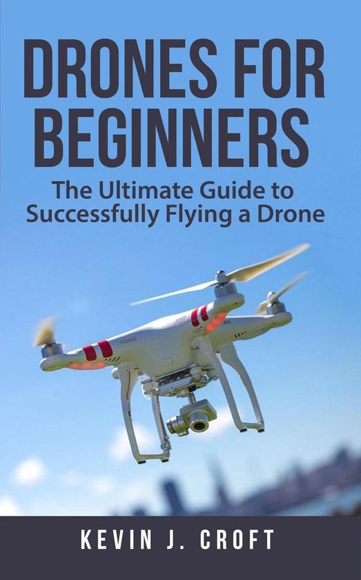 Drones for Beginners: The Ultimate Guide to Successfully Fly ... - cover