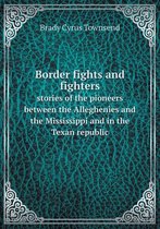 Border fights and fighters stories of the pioneers between the Alleghenies and the Mississippi and in the Texan republic