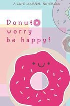 Donut Worry Be Happy! A Cute Journal Notebook