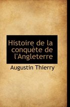 Histoire de La Conqu Te de L'Angleterre