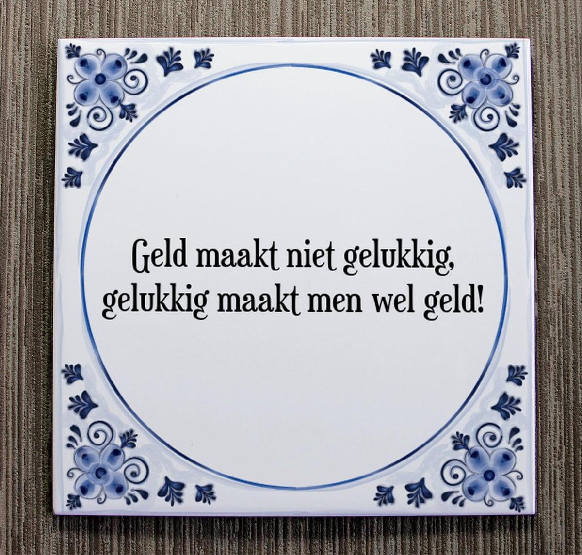Tegeltje met Spreuk (Tegeltjeswijsheid) Geld maakt niet gelukkig, gelukkig maakt men...