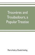 Trouvères and troubadours, a popular treatise