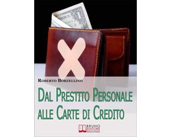 Dal Prestito Personale alle Carte di Credito. Come Ottenere un Prestito e Gestire i Tuoi Soldi Senza Rischi per il Portafogli. (Ebook Italiano - Anteprima Gratis)
