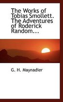 The Works of Tobias Smollett. the Adventures of Roderick Random...