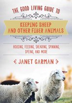 Good Living Guide - The Good Living Guide to Keeping Sheep and Other Fiber Animals